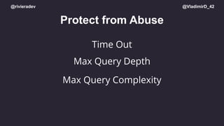 @rivieradev @VladimirD_42
Protect from Abuse
Max Query Depth
Max Query Complexity
Time Out
 