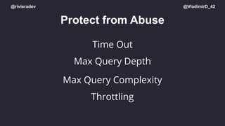 @rivieradev @VladimirD_42
Protect from Abuse
Max Query Depth
Throttling
Max Query Complexity
Time Out
 
