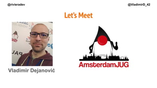 Vladimir Dejanović
Let’s Meet
@rivieradev @VladimirD_42
 