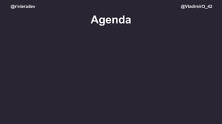 @rivieradev @VladimirD_42
Agenda
 