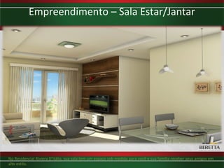 Empreendimento – Sala Estar/Jantar




No Residencial Riviera D’Itália, sua sala tem um espaço sob medida para você e sua família receber seus amigos em
alto estilo.
 