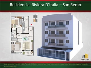 Residencial Riviera D’Itália – San Remo




Apartamentos com 49 a 53m² sendo 02 (dois) quartos, um casal e um solteiro, sala estar jantar conjugado, varanda
e área de serviço.
 