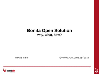 Bonita Open Solution why, what, how? Mickael Istria @RivieraJUG, June 22 nd  2010 