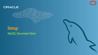 Setup
MySQL Document Store
Copyright @ 2022 Oracle and/or its affiliates.
78
 