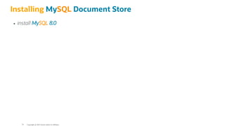 Installing MySQL Document Store
install MySQL 8.0
Copyright @ 2022 Oracle and/or its affiliates.
79
 