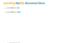 Installing MySQL Document Store
install MySQL 8.0
install MySQL Shell
Copyright @ 2022 Oracle and/or its affiliates.
79
 