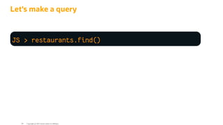 Let's make a query
JS > restaurants.find()
Copyright @ 2022 Oracle and/or its affiliates.
84
 
