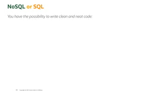 NoSQL or SQL
You have the possibility to write clean and neat code:
Copyright @ 2022 Oracle and/or its affiliates.
108
 