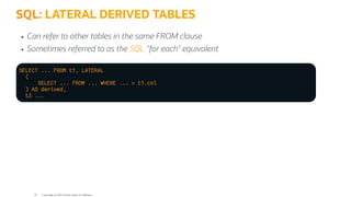 SQL: LATERAL DERIVED TABLES
Can refer to other tables in the same FROM clause
Sometimes referred to as the SQL "for each" equivalent
SELECT ... FROM t1, LATERAL
(
SELECT ... FROM ... WHERE ... = t1.col
) AS derived,
t2 ...
Copyright @ 2022 Oracle and/or its affiliates.
20
 