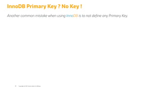 InnoDB Primary Key ? No Key !
Another common mistake when using InnoDB is to not de ne any Primary Key.
Copyright @ 2022 Oracle and/or its affiliates.
38
 