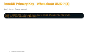 InnoDB Primary Key - What about UUID ? (3)
Let's insert 2 new records:
MySQL > INSERT INTO rivierajug2 (name, beers) VALUES ("Benoît",1), ("Sarah",5);
Query OK, 2 rows affected (0.0069 sec)
Copyright @ 2022 Oracle and/or its affiliates.
51
 
