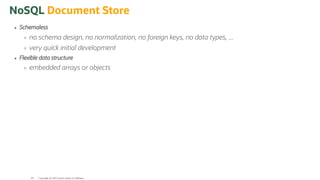 NoSQL Document Store
Schemaless
no schema design, no normalization, no foreign keys, no data types, ...
very quick initial development
Flexible data structure
embedded arrays or objects
Copyright @ 2022 Oracle and/or its affiliates.
64
 