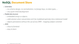 NoSQL Document Store
Schemaless
no schema design, no normalization, no foreign keys, no data types, ...
very quick initial development
Flexible data structure
embedded arrays or objects
valid solution when natural data can't be modelized optimaly into a relational model
objects persistance without the use of any ORM - mapping oobject-oriented
JSON
close to frontend
easy to learn
Copyright @ 2022 Oracle and/or its affiliates.
64
 