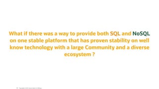 What if there was a way to provide both SQL and NoSQL
on one stable platform that has proven stability on well
know technology with a large Community and a diverse
ecosystem ?
Copyright @ 2022 Oracle and/or its affiliates.
69
 
