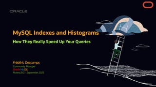 Frédéric Descamps
Community Manager
Oracle MySQL
RivieraJUG - September 2022
MySQL Indexes and Histograms
How They Really Speed Up Your Queries
 