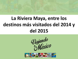 La Riviera Maya, entre los
destinos más visitados del 2014 y
del 2015
 