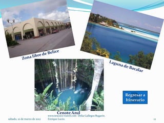Regresar a
                                                                               Itinerario


                                     Cenote Azul
                              www.texcoco-travel.com Delia Gallegos Bugarin.
sábado, 10 de marzo de 2012   Enrique Lucio.                                                12
 