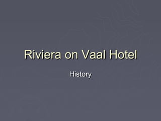 Riviera on Vaal Hotel
        History
 