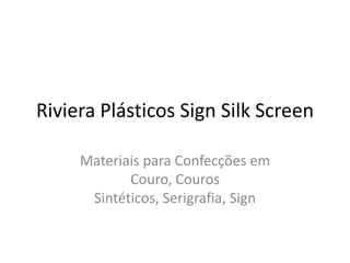 Riviera Plásticos SignSilk Screen Materiais para Confecções em Couro, Couros Sintéticos, Serigrafia, Sign 