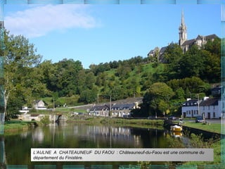 L’AULNE A CHATEAUNEUF DU FAOU : Châteauneuf-du-Faou est une commune du
département du Finistère.
 