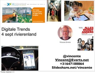 Digitale Trends
4 sept rivierenland
@vincente
Vincent@Everts.net
+31647180864
Slideshare.net/vincente
Thursday, September 4, 14
 