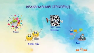 Знайди пару
КРАЄЗНАВЧИЙ ІГРОЛЕНД
Тест
 