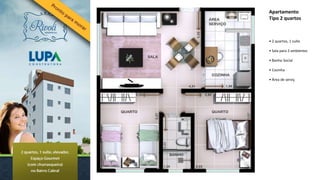 Apartamento
Tipo 2 quartos



• 2 quartos, 1 suíte

• Sala para 2 ambientes

• Banho Social

• Cozinha

• Área de serviç
 