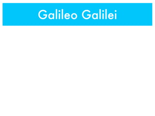 Galileo Galilei
 