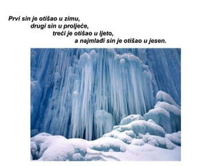Prvi sin je otišao u zimu, drugi sin u proljeće, treći je otišao u ljeto, a najmlađi sin je otišao u jesen. 