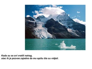 Kada su se svi vratili natrag,  otac ih je pozvao zajedno da mu opišu što su vidjeli. 