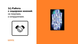 2г) Работа
с лидерами мнений:
не покупаем,
а сотрудничаем.
 