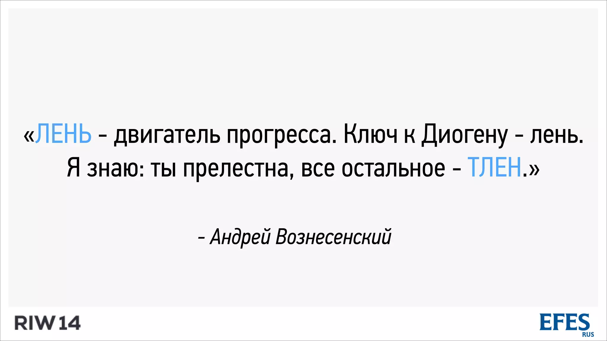 «ЛЕНЬ - двигатель прогресса. Ключ к Диогену - лень.
Я знаю: ты прелестна, все остальное - ТЛЕН.»
- Андрей Вознесенский
 