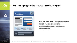 Но что предлагают посетителю? Купи!

4
Что мы упустили? Не предоставили
посетителю возможности
взаимодействовать и получать
информацию

 