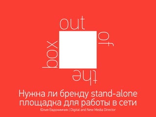 Нужна ли бренду stand-alone
площадка для работы в сети
    Юлия Евдокимчик | Digital and New Media Director
 