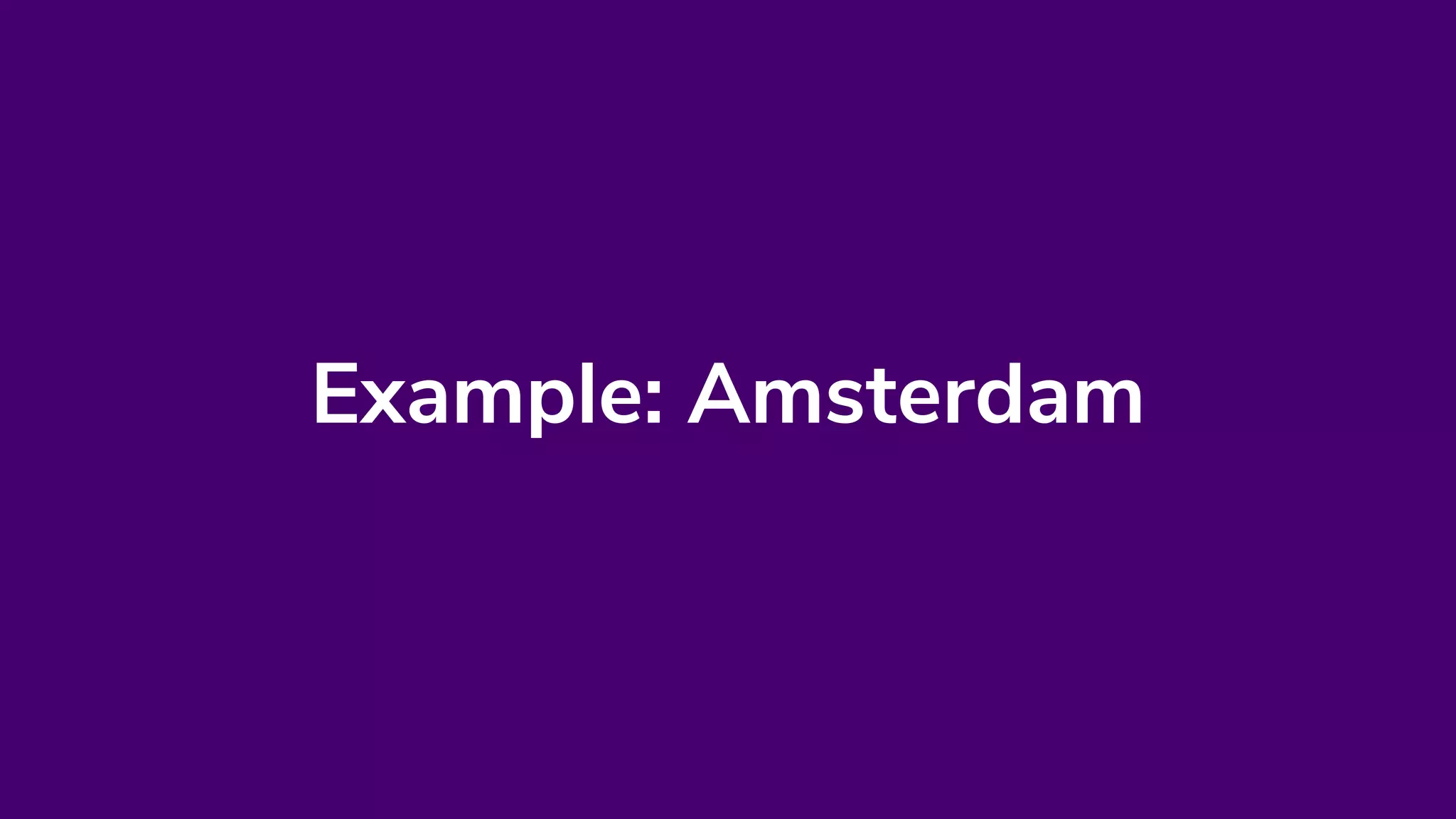 Example: Amsterdam
 