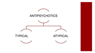 ANTIPSYCHOTICS
TYPICAL ATYPICAL
 