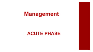 ACUTE PHASE
Management
 