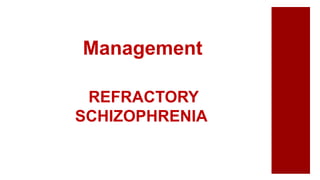 REFRACTORY
SCHIZOPHRENIA
Management
 