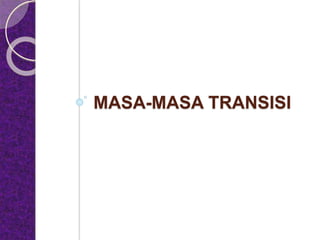 MASA-MASA TRANSISI
 