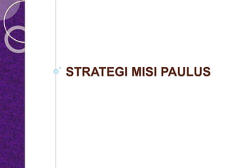 STRATEGI MISI PAULUS
 