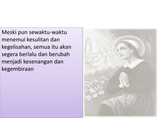 Meski pun sewaktu-waktu
menemui kesulitan dan
kegelisahan, semua itu akan
segera berlalu dan berubah
menjadi kesenangan dan
kegembiraan
 