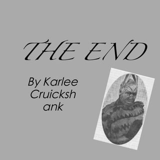 THE END 	
By Karlee
Cruicksh
ank
	

 