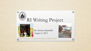 RI Writing Project
By: Kristen Spardello
August 2, 2013
http://animoto.com/play/iKXaAtk06yxXvdfL5Te17g#
 