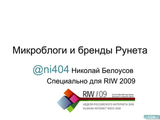 Микроблоги и бренды Рунета @ni404   Николай Белоусов  Специально для  RIW 2009 