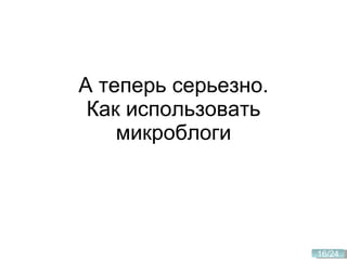 А теперь серьезно. Как использовать микроблоги 