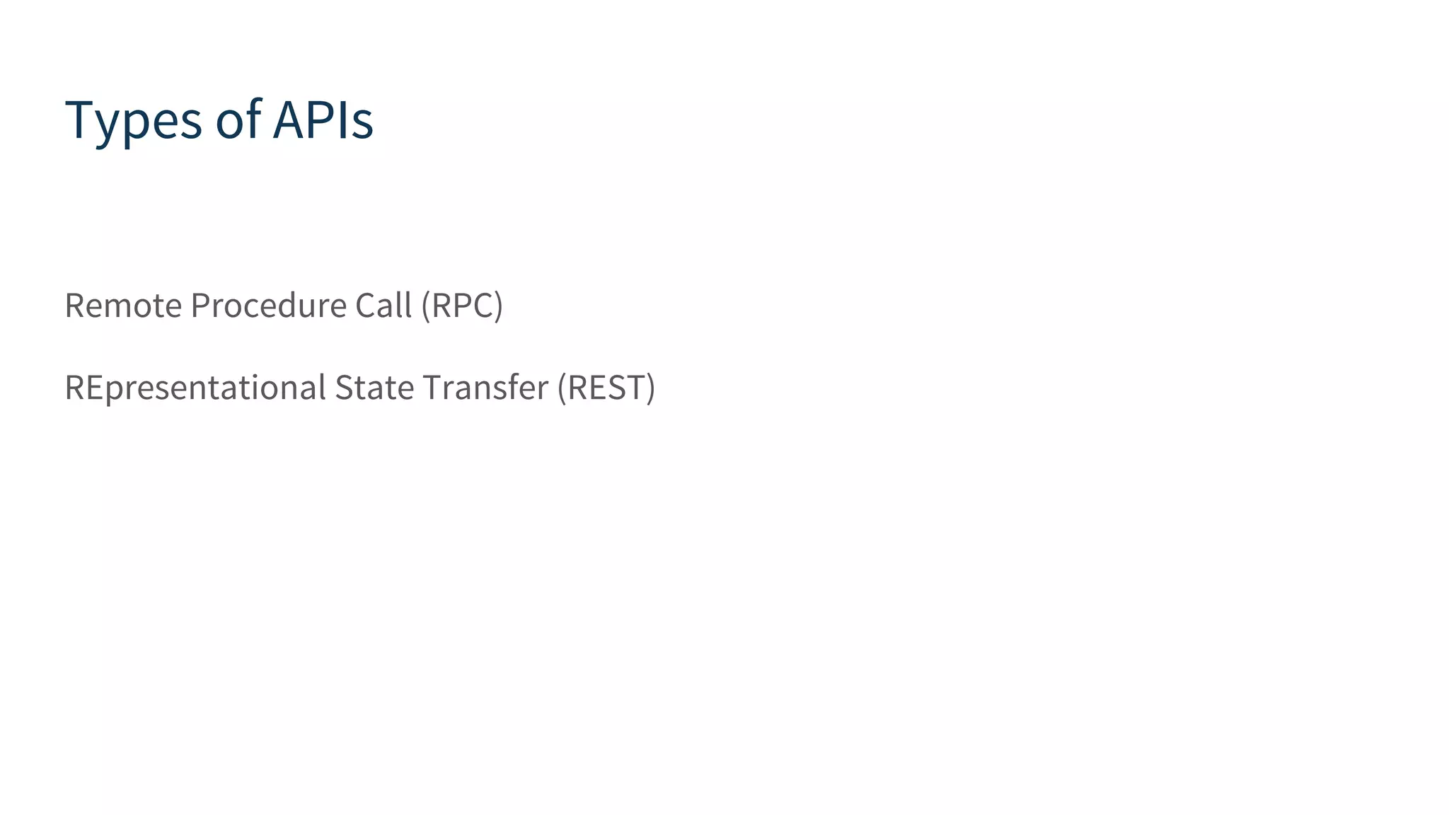 Types of APIs Remote Procedure Call (RPC) REpresentational State Transfer (REST) 
