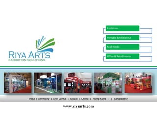 India | Germany | Shri Lanka | Dubai | China | Hong Kong | | Bangladesh
www.riyaarts.com
Exhibition
Portable Exhibition Kit
Mall Kiosks
Office & Retail Interior
 