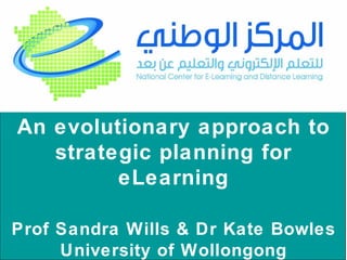 An evolutionary approach to strategic planning for eLearning Prof Sandra Wills & Dr Kate Bowles University of Wollongong Australia 