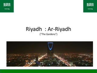 Riyadh : Ar-Riyadh
     ("The Gardens”)
 