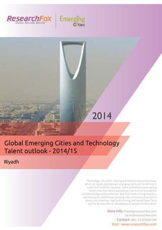 Emerging City Report - Riyadh (2014)
Sample Report
explore@researchfox.com
+1-408-469-4380
+91-80-6134-1500
www.researchfox.com
www.emergingcitiez.com
 1
 